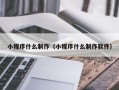 肇庆小程序什么制作（小程序什么制作软件）