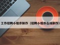 肇庆工作招聘小程序制作（招聘小程序在线制作）