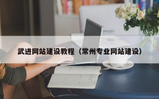 肇庆武进网站建设教程（常州专业网站建设）